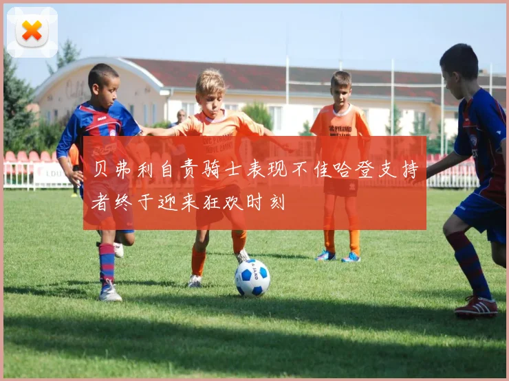 贝弗利自责骑士表现不佳哈登支持者终于迎来狂欢时刻