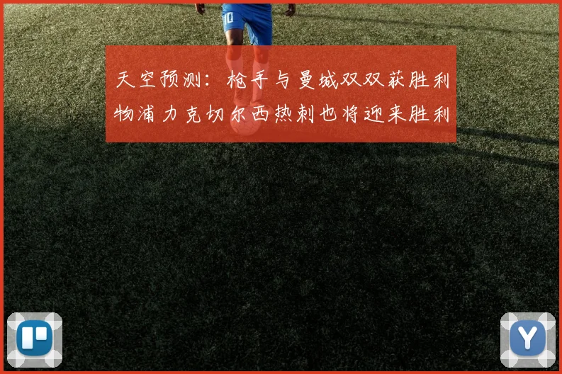 天空预测：枪手与曼城双双获胜利物浦力克切尔西热刺也将迎来胜利