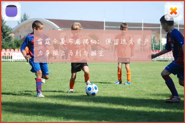 雷霆今夏布局揭秘：保留选秀资产力争阻击马刺与掘金